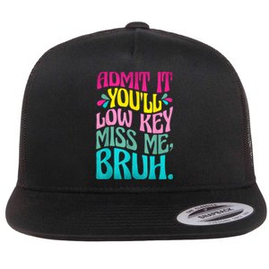 Admit It YouLl Low Key Miss Me Bruh Funny Bruh Teacher Flat Bill Trucker Hat