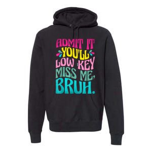 Admit It YouLl Low Key Miss Me Bruh Funny Bruh Teacher Premium Hoodie