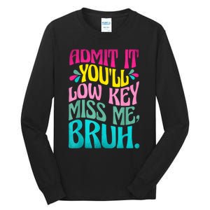 Admit It YouLl Low Key Miss Me Bruh Funny Bruh Teacher Tall Long Sleeve T-Shirt