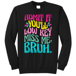 Admit It YouLl Low Key Miss Me Bruh Funny Bruh Teacher Tall Sweatshirt