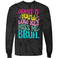 Admit It YouLl Low Key Miss Me Bruh Funny Bruh Teacher Tie-Dye Long Sleeve Shirt