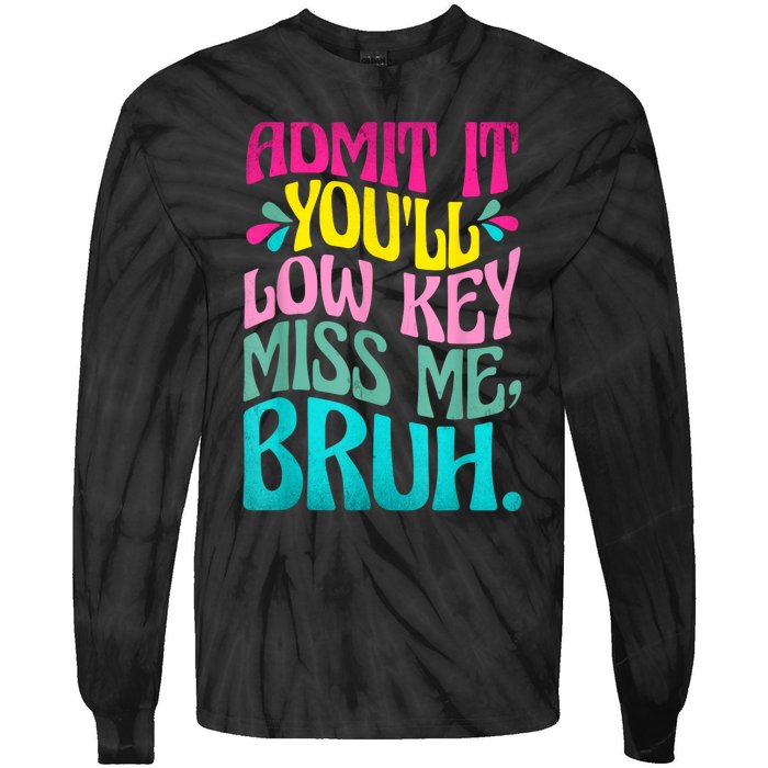 Admit It YouLl Low Key Miss Me Bruh Funny Bruh Teacher Tie-Dye Long Sleeve Shirt