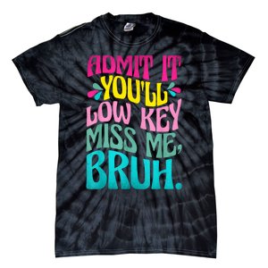 Admit It YouLl Low Key Miss Me Bruh Funny Bruh Teacher Tie-Dye T-Shirt