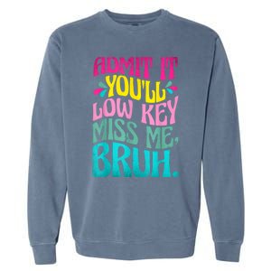 Admit It YouLl Low Key Miss Me Bruh Funny Bruh Teacher Garment-Dyed Sweatshirt