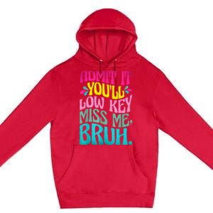 Admit It YouLl Low Key Miss Me Bruh Funny Bruh Teacher Premium Pullover Hoodie