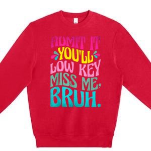 Admit It YouLl Low Key Miss Me Bruh Funny Bruh Teacher Premium Crewneck Sweatshirt