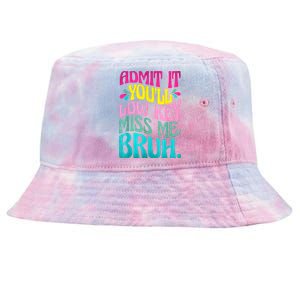 Admit It YouLl Low Key Miss Me Bruh Funny Bruh Teacher Tie-Dyed Bucket Hat