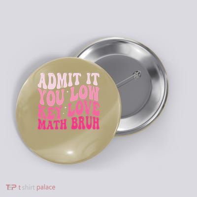 Admit It You Low Key Love Math Bruh Funny Math Teacher 1 Button