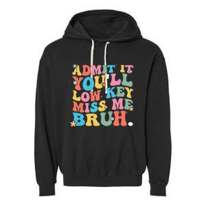 Admit It YouLl Low Key Miss Me Bruh Funny Bruh Teacher Garment-Dyed Fleece Hoodie