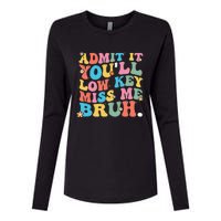 Admit It YouLl Low Key Miss Me Bruh Funny Bruh Teacher Womens Cotton Relaxed Long Sleeve T-Shirt