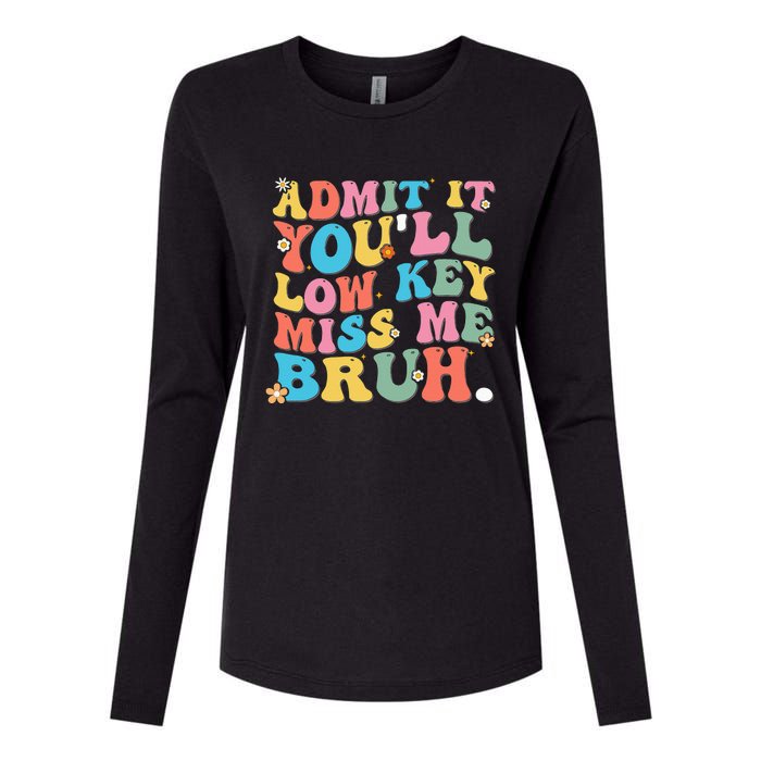 Admit It YouLl Low Key Miss Me Bruh Funny Bruh Teacher Womens Cotton Relaxed Long Sleeve T-Shirt