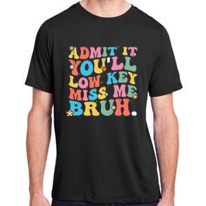 Admit It YouLl Low Key Miss Me Bruh Funny Bruh Teacher Adult ChromaSoft Performance T-Shirt