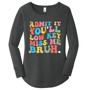 Admit It YouLl Low Key Miss Me Bruh Funny Bruh Teacher Women's Perfect Tri Tunic Long Sleeve Shirt