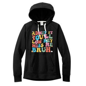 Admit It YouLl Low Key Miss Me Bruh Funny Bruh Teacher Women's Fleece Hoodie