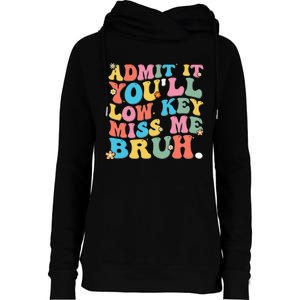 Admit It YouLl Low Key Miss Me Bruh Funny Bruh Teacher Womens Funnel Neck Pullover Hood