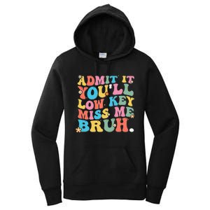 Admit It YouLl Low Key Miss Me Bruh Funny Bruh Teacher Women's Pullover Hoodie