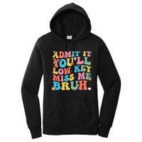 Admit It YouLl Low Key Miss Me Bruh Funny Bruh Teacher Women's Pullover Hoodie