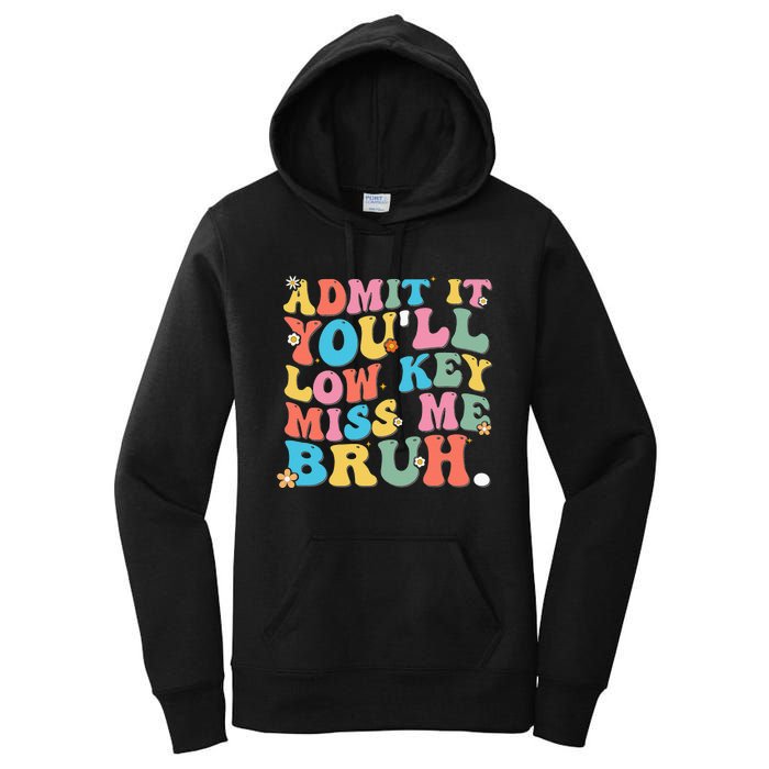 Admit It YouLl Low Key Miss Me Bruh Funny Bruh Teacher Women's Pullover Hoodie