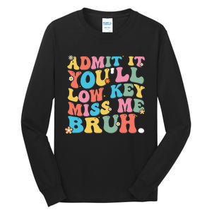 Admit It YouLl Low Key Miss Me Bruh Funny Bruh Teacher Tall Long Sleeve T-Shirt