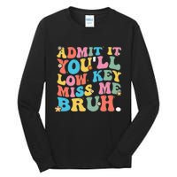 Admit It YouLl Low Key Miss Me Bruh Funny Bruh Teacher Tall Long Sleeve T-Shirt