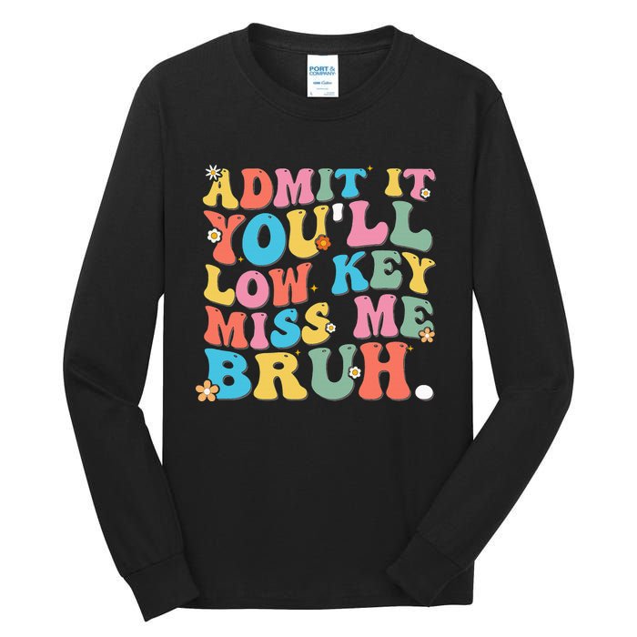 Admit It YouLl Low Key Miss Me Bruh Funny Bruh Teacher Tall Long Sleeve T-Shirt