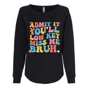 Admit It YouLl Low Key Miss Me Bruh Funny Bruh Teacher Womens California Wash Sweatshirt