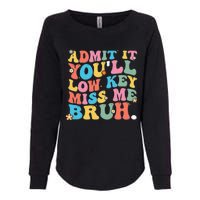 Admit It YouLl Low Key Miss Me Bruh Funny Bruh Teacher Womens California Wash Sweatshirt