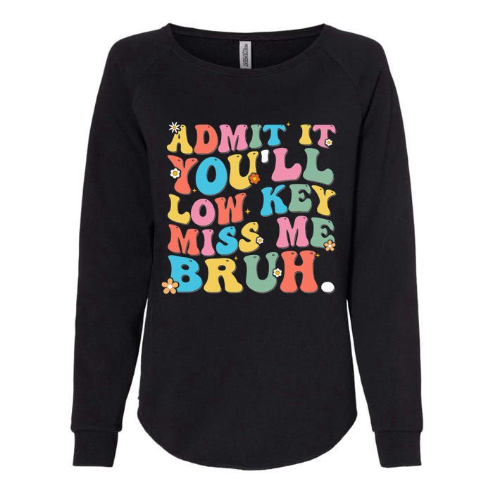 Admit It YouLl Low Key Miss Me Bruh Funny Bruh Teacher Womens California Wash Sweatshirt