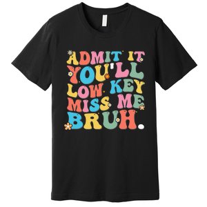 Admit It YouLl Low Key Miss Me Bruh Funny Bruh Teacher Premium T-Shirt