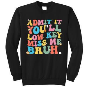 Admit It YouLl Low Key Miss Me Bruh Funny Bruh Teacher Tall Sweatshirt