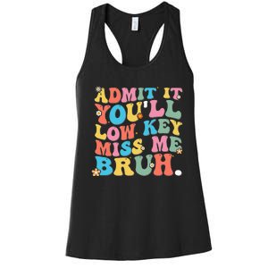 Admit It YouLl Low Key Miss Me Bruh Funny Bruh Teacher Women's Racerback Tank