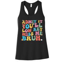 Admit It YouLl Low Key Miss Me Bruh Funny Bruh Teacher Women's Racerback Tank