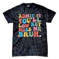 Admit It YouLl Low Key Miss Me Bruh Funny Bruh Teacher Tie-Dye T-Shirt