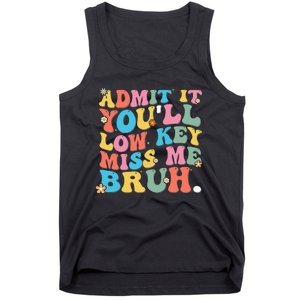 Admit It YouLl Low Key Miss Me Bruh Funny Bruh Teacher Tank Top