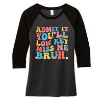 Admit It YouLl Low Key Miss Me Bruh Funny Bruh Teacher Women's Tri-Blend 3/4-Sleeve Raglan Shirt