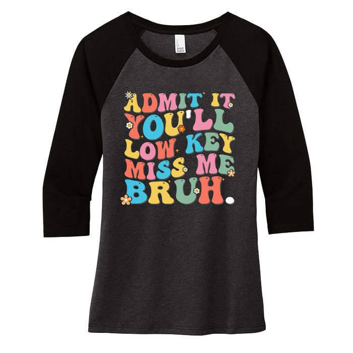 Admit It YouLl Low Key Miss Me Bruh Funny Bruh Teacher Women's Tri-Blend 3/4-Sleeve Raglan Shirt