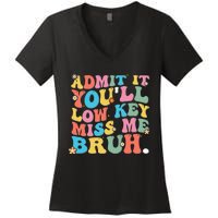 Admit It YouLl Low Key Miss Me Bruh Funny Bruh Teacher Women's V-Neck T-Shirt