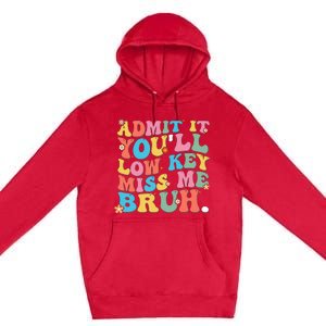 Admit It YouLl Low Key Miss Me Bruh Funny Bruh Teacher Premium Pullover Hoodie