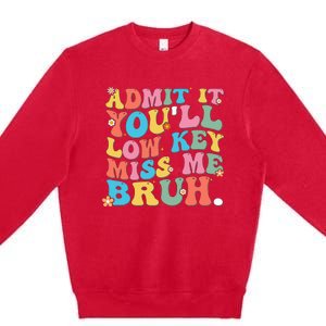 Admit It YouLl Low Key Miss Me Bruh Funny Bruh Teacher Premium Crewneck Sweatshirt