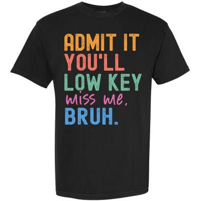 Admit It You'll Low Key Miss Me Bruh Funny Bruh Teacher  Garment-Dyed Heavyweight T-Shirt