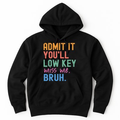 Admit It You'll Low Key Miss Me Bruh Funny Bruh Teacher  Hoodie