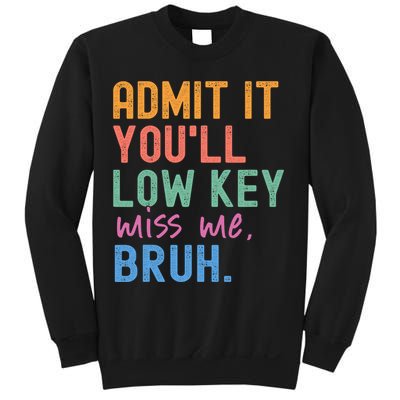 Admit It You'll Low Key Miss Me Bruh Funny Bruh Teacher  Sweatshirt