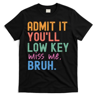 Admit It You'll Low Key Miss Me Bruh Funny Bruh Teacher  T-Shirt