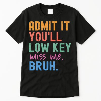 Admit It You'll Low Key Miss Me Bruh Funny Bruh Teacher  Tall T-Shirt