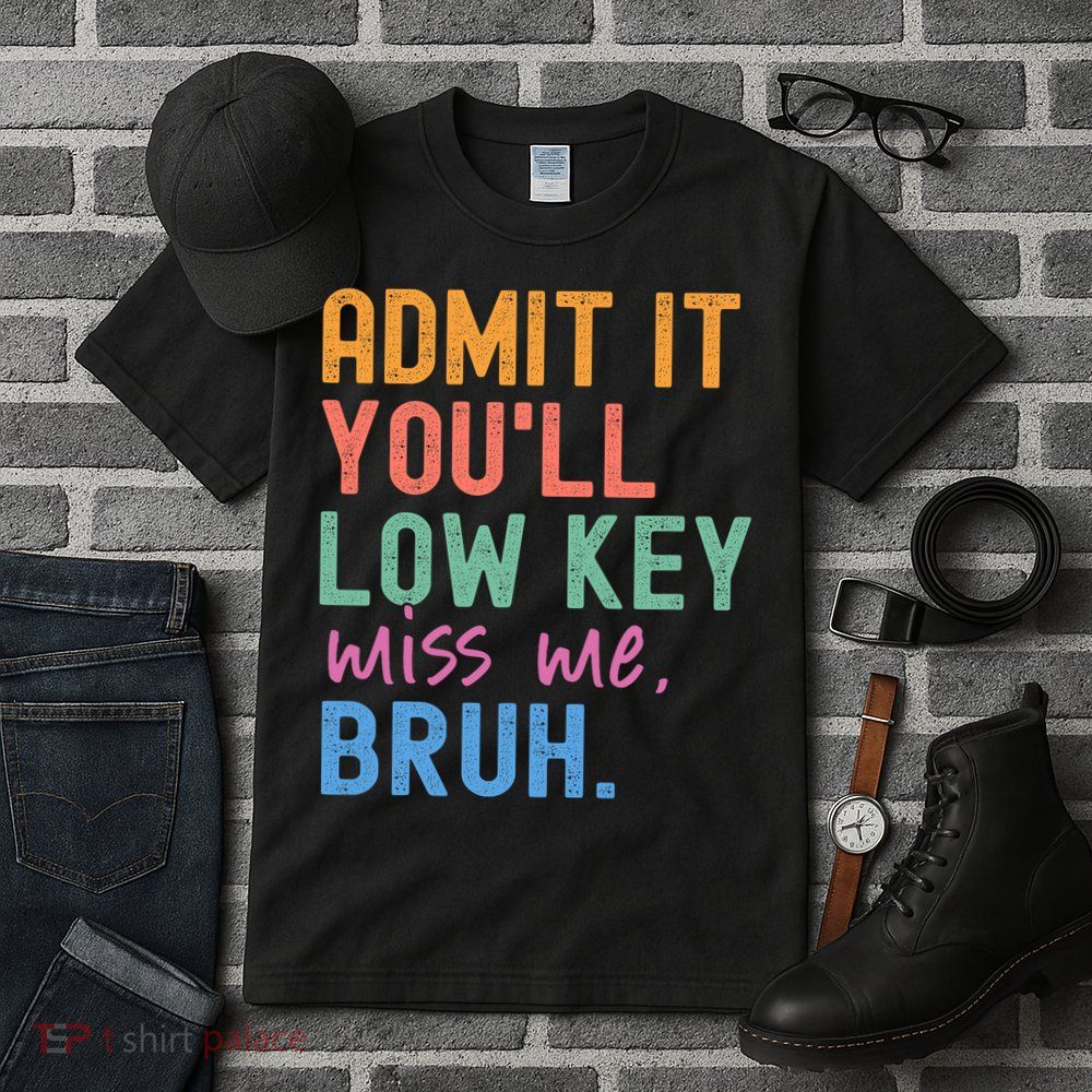 Admit It You'll Low Key Miss Me Bruh Funny Bruh Teacher  Tall T-Shirt