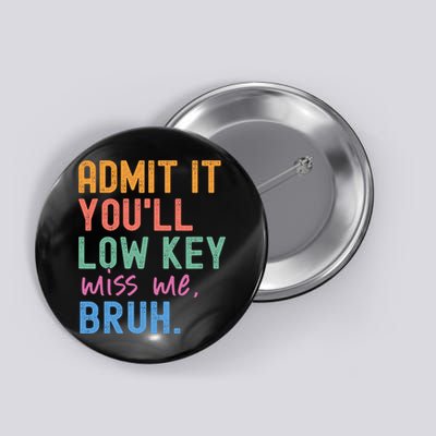 Admit It You'll Low Key Miss Me Bruh Funny Bruh Teacher  Button