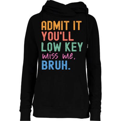 Admit It You'll Low Key Miss Me Bruh Funny Bruh Teacher  Womens Funnel Neck Pullover Hood