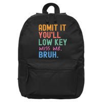 Admit It You'll Low Key Miss Me Bruh Funny Bruh Teacher  16 in Basic Backpack