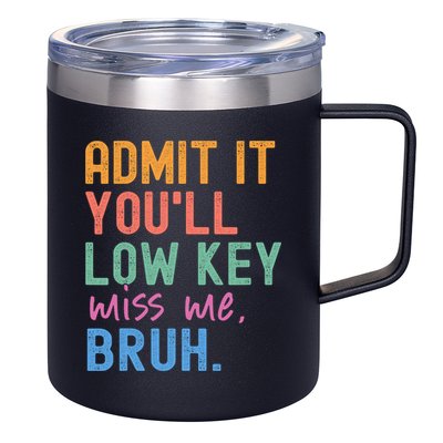 Admit It You'll Low Key Miss Me Bruh Funny Bruh Teacher  12oz Stainless Steel Coffee Mug