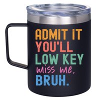 Admit It You'll Low Key Miss Me Bruh Funny Bruh Teacher  12oz Stainless Steel Coffee Mug